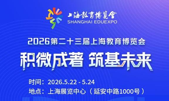 积微成著 筑基未来 2026第二十三届上海教育博览会本周五开幕